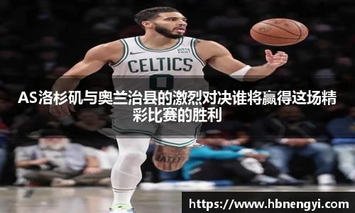 AS洛杉矶与奥兰治县的激烈对决谁将赢得这场精彩比赛的胜利