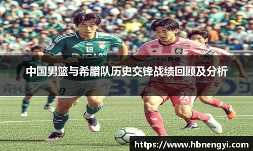 中国男篮与希腊队历史交锋战绩回顾及分析